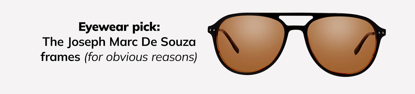 Eyewear pick: The Joseph Marc De Souza frames (for obvious reasons)