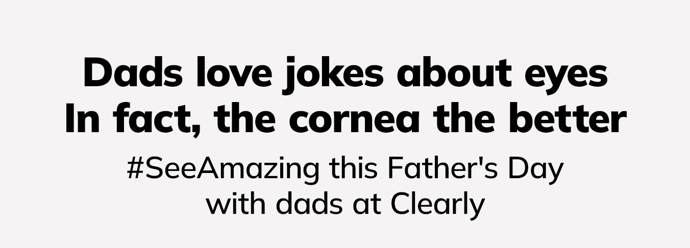 Dads love jokes about eyes In fact, the cornea the better #SeeAmazing this Father's Day with dads at Clearly