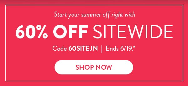 Start your summer off right with 60% Off Sitewide | Code 60SITEJN | Ends 6/19.* | Shop Now