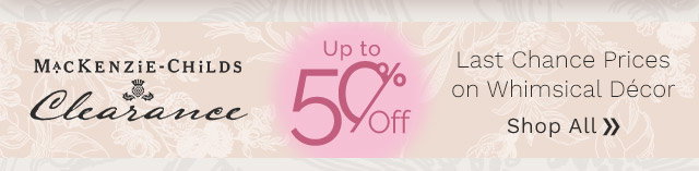 MacKenzie-Childs Clearance - Last Chance Prices Up to 50% Off Whimsical Home Décor