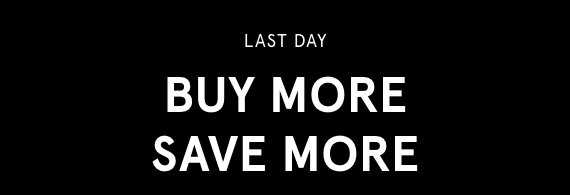 Buy More, Save More- Last Day
