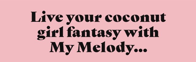 Live your coconut girl fantasy with My Melody...