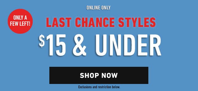 Last chance styles $15 & Under. Shop Now