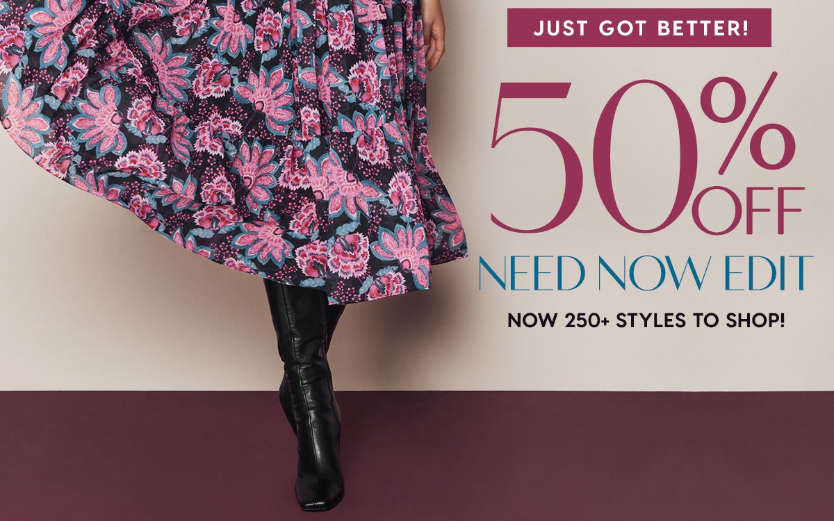 50% Off Need Now Edit. 90+ Styles.