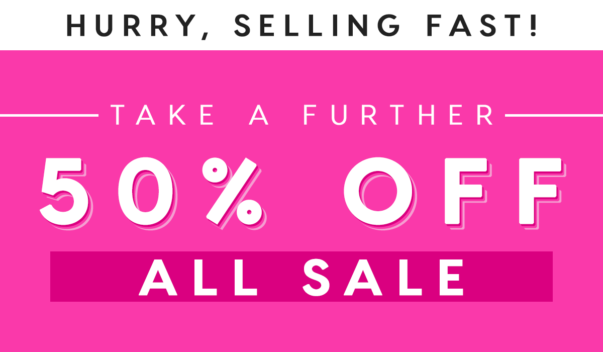 Hurry, Selling Fast! Take A Further 50% Off All Sale.