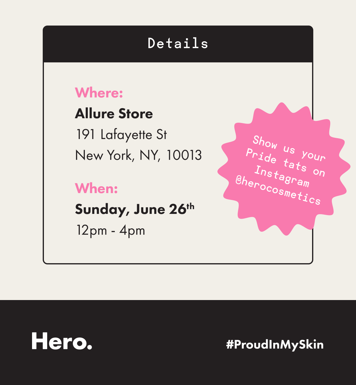 Details. Where: Allure Store on 191 lafayette street new york, ny 10013. When: Sunday, June 26th 12PM-4PM. Show us your pride tats on instagram! @herocosmetics