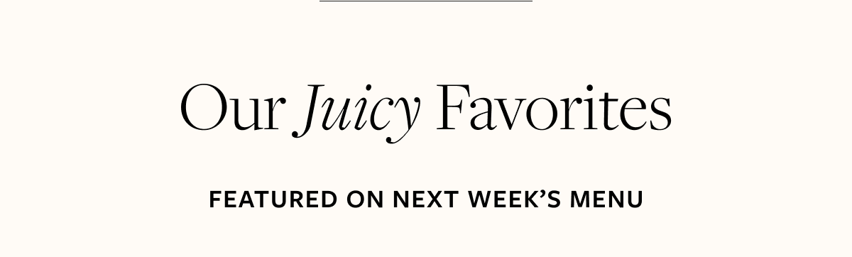 Our Juicy Favorites Featured On Next Week's Menu