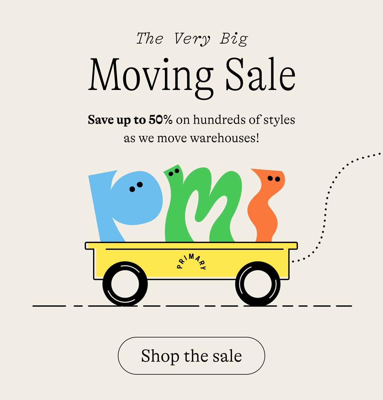 The Very Big Moving Sale. Save up to 50% on hundreds of styles as we move warehouses! Shop the sale.