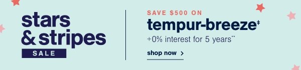 stars| & stripes| SALE| SAVE $500 ON| tempur-breeze| +0% interest for 5 years **| shop now  >