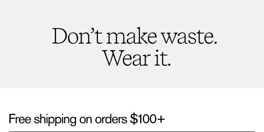 Don't make waste. Wear it. 