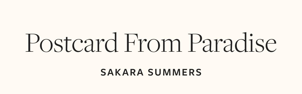 Postcard From Paradise—Sakara Summers