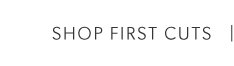 Shop First Cuts