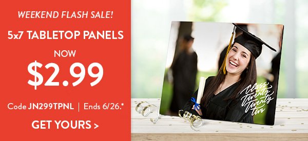 Weekend Flash Sale! | 5x7 Tabletop Panels | Now $2.99 | Code JN299TPNL | Ends 6/26.* | Get Yours>