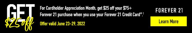 Get $25 Off Fore Cardholder Appreciation Month, get $25 off you $75+ Forever 21 purchase when you use your Forever 21 Credit Card