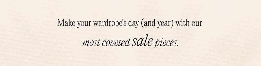 Make your wardrobe's day (and year) with our most coveted sale pieces.