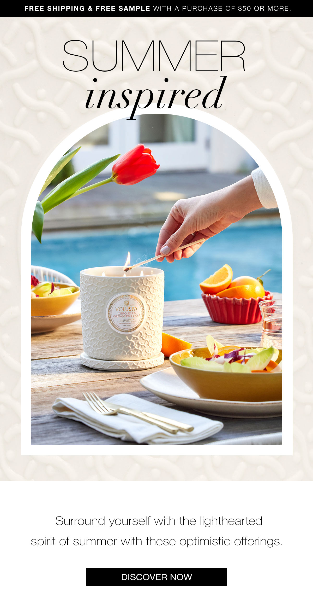 Summer Inspired- Surround yourself with the lighthearted spirit of summer with these optimistic offerings. DISCOVER NOW >