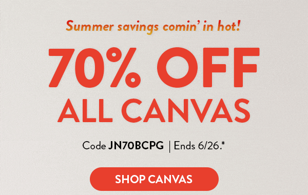 Summer savings comin' in hot! | 70% OFF ALL CANVAS | Code JN70BCPG | Ends 6/26.* | SHOP CANVAS