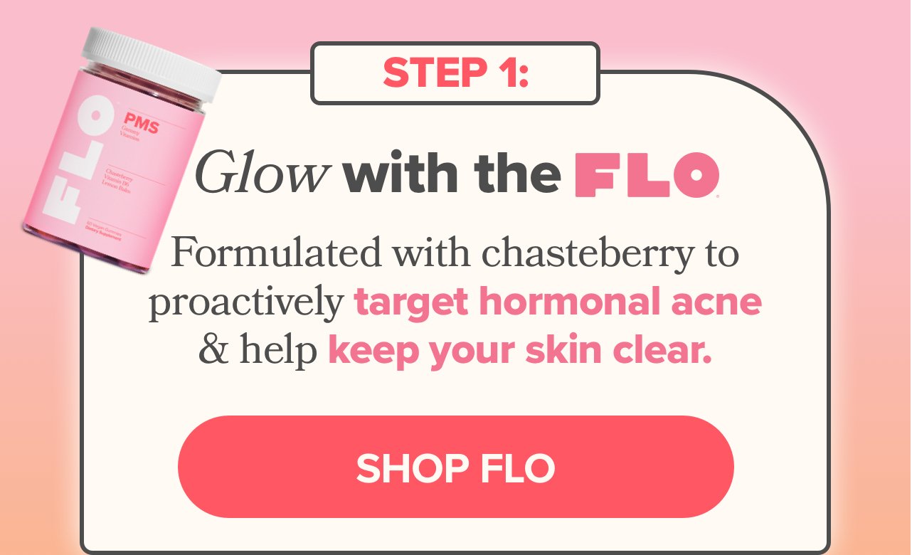 Glow with FLO: Formulated with Chasteberry to proactively target hormonal acne & help keep your skin clear