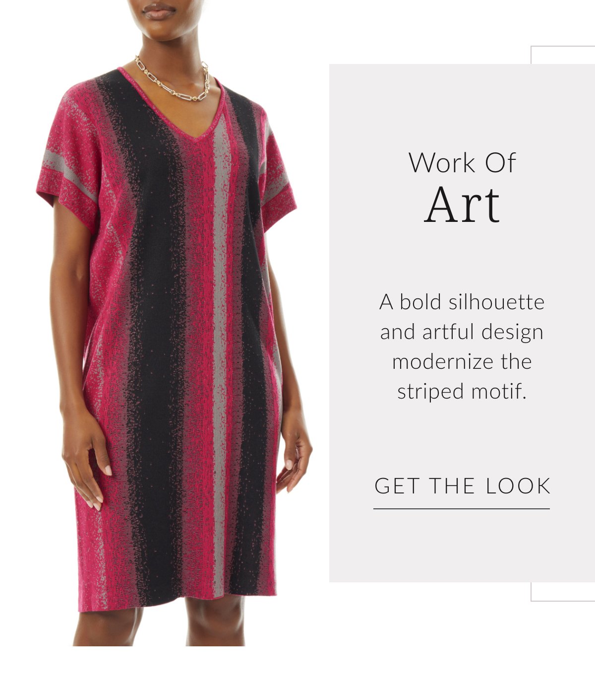 Work of Art - A bold silhouette and artful design modernize the striped motif. Get the Look >>