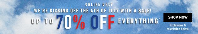 Online Only We're kicking off the 4th of July with a sale! Up to 70% off Everything* SHOP NOW Exclusions & restrictions below.