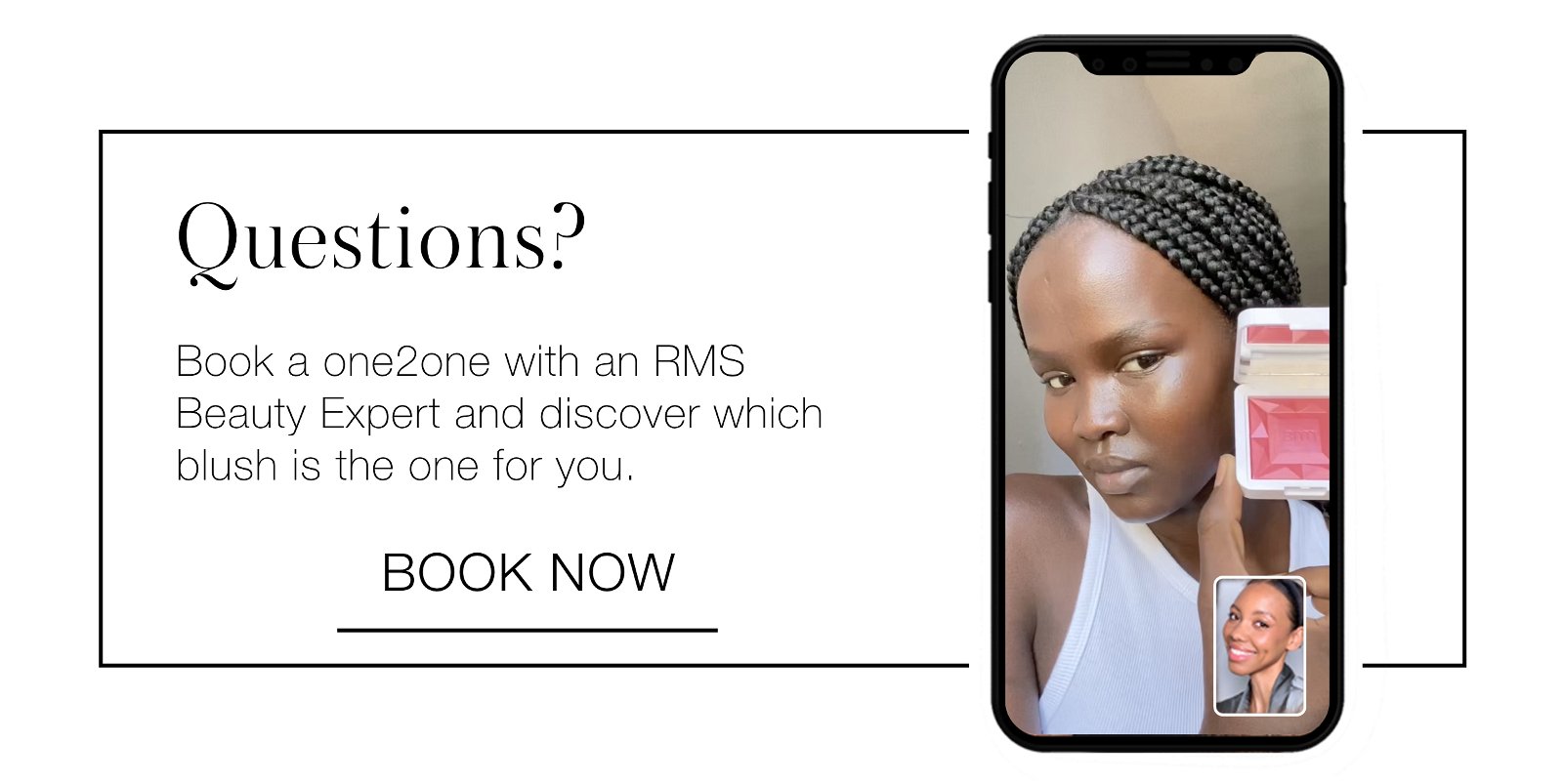 Question? Book a one2one with an RMS Beauty Expert and discover which blush is the one for you. Book now.