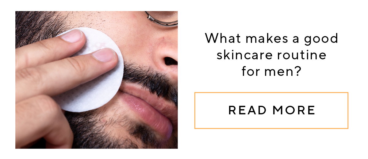 What makes a good skincare routine for men?