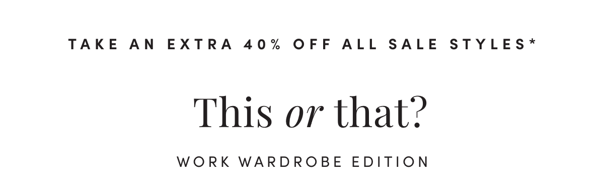 Take an Extra 40% Off All Sale Styles* | This or that? Work Wardrobe Edition