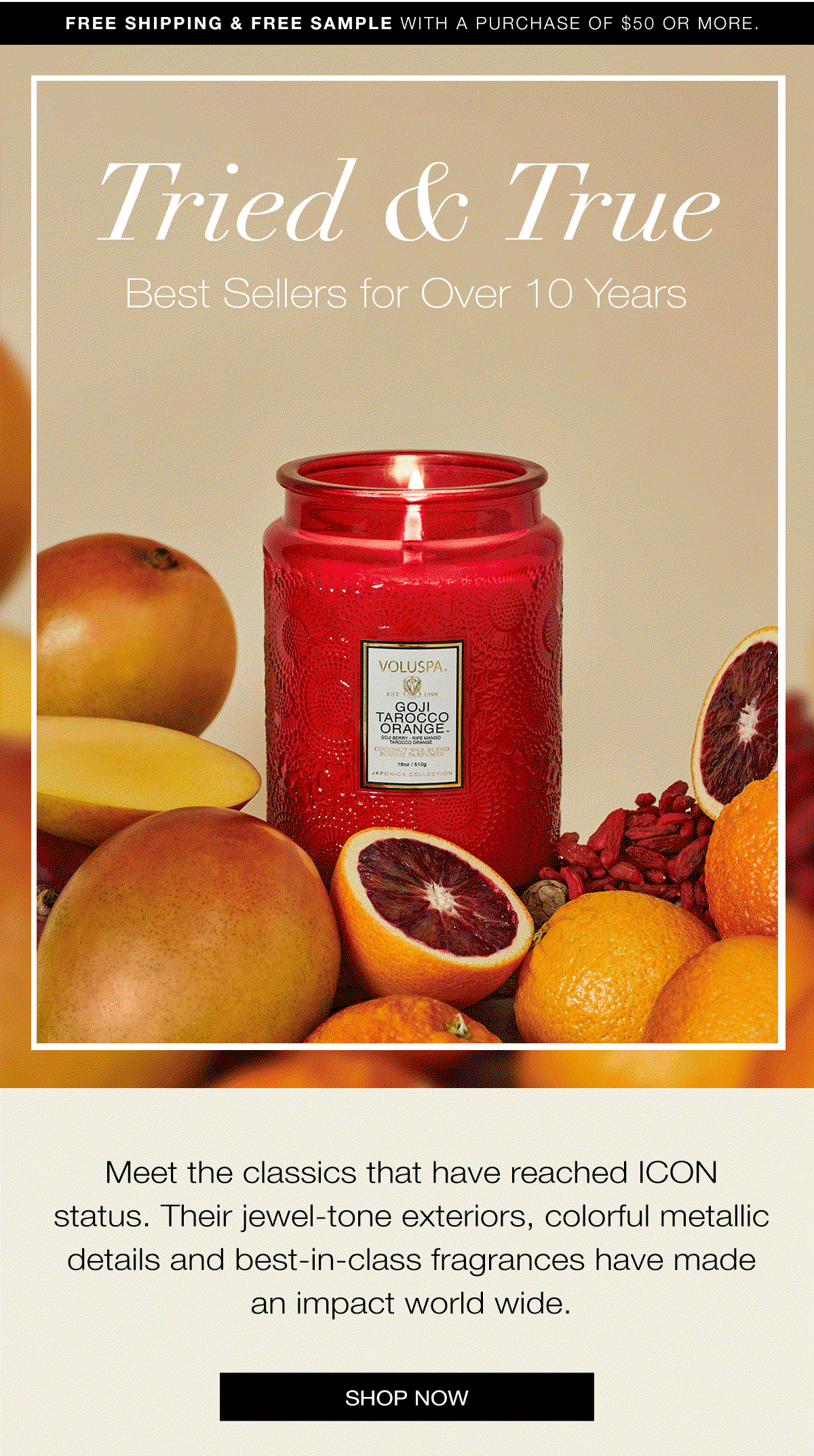 TRIED & TRUE Best Sellers for Over 10 Years. Meet the classics that have reached icon status— Their jewel-toned exteriors, colorful metallic details contain best-in-class fragrances and have made an impact world-wide. SHOP NOW>