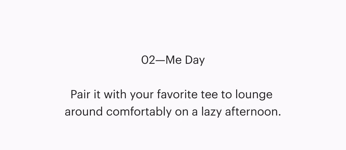 Pair it with your favorite tee to lounge around comfortably