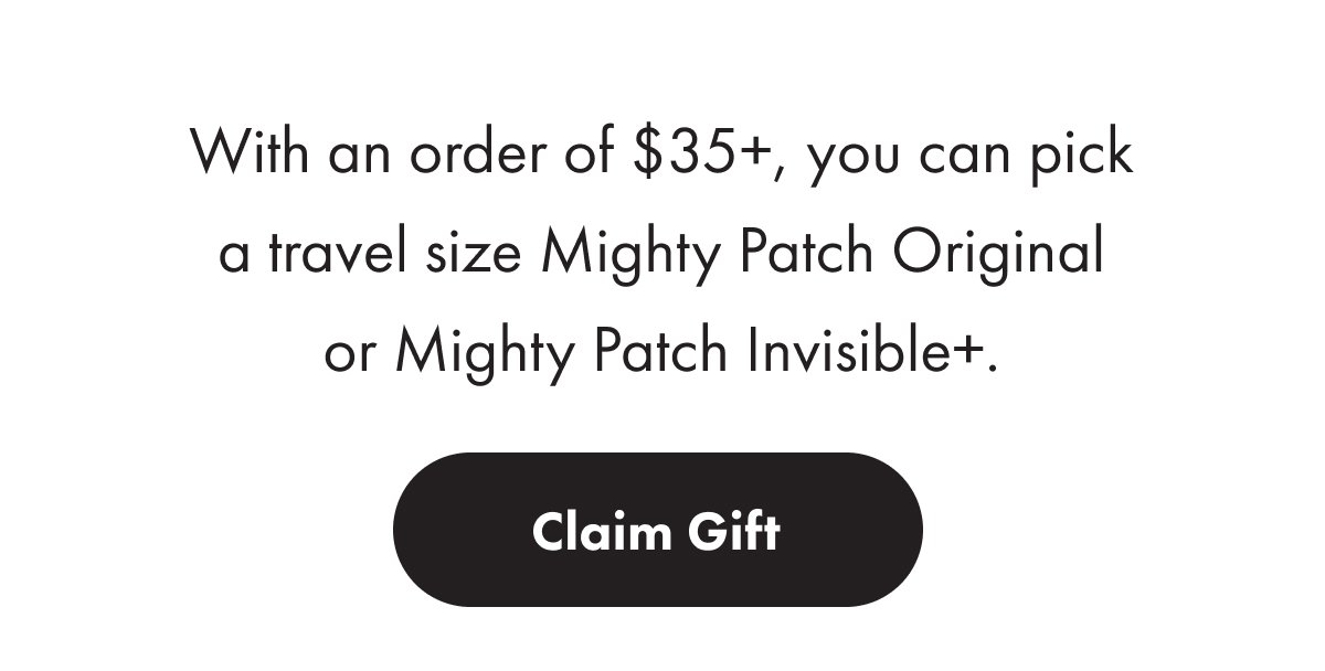"With an order to $35+, you can pick a travel size Mighty Patch Original or Mighty Patch Invisible+" Text.  Claim Gift button.