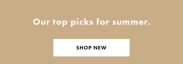 Our top picks for summer. Shop New