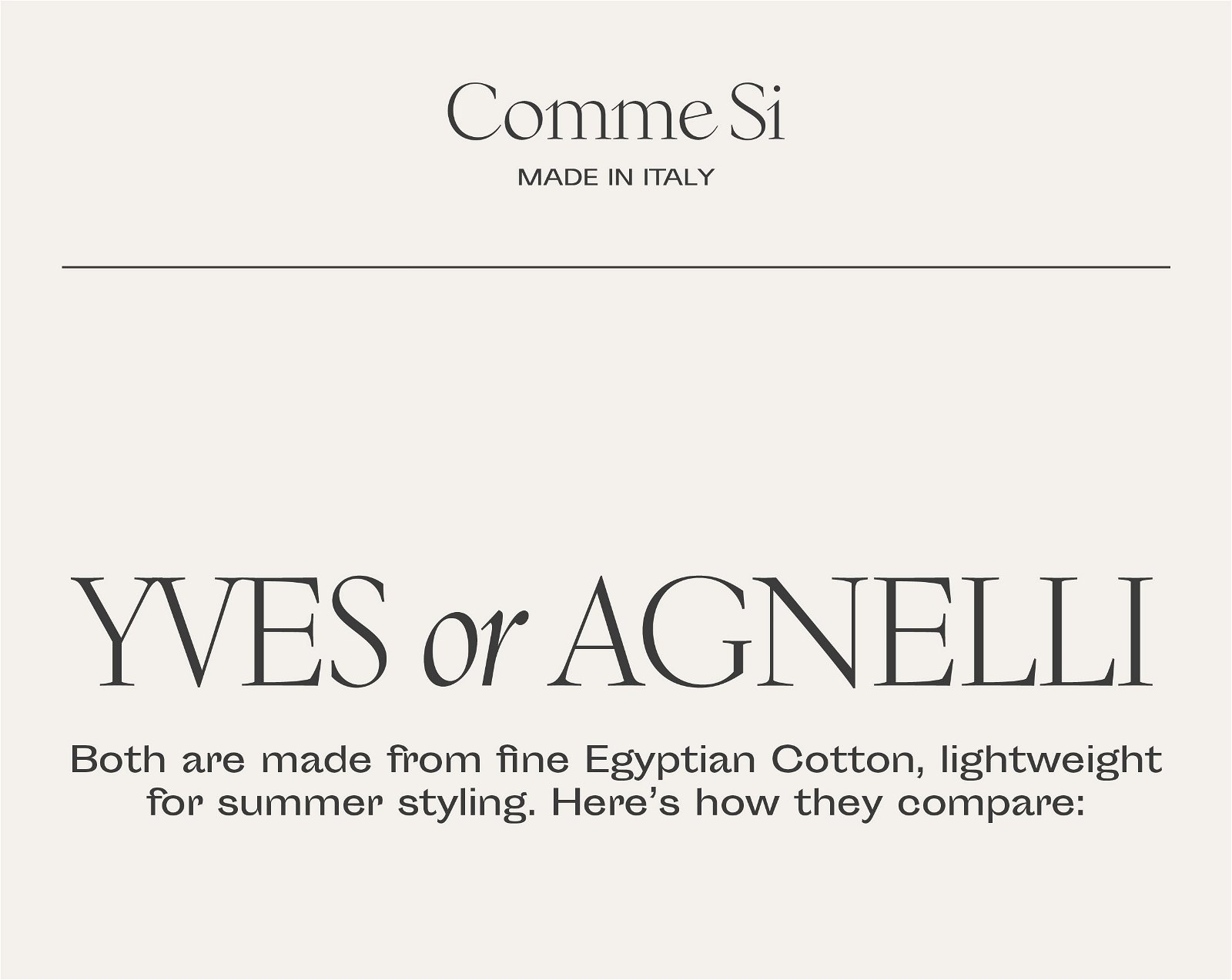Yves or Agnelli. Both are made from fine Egyptian Cotton, lightweight for summer styling. Here's how they compare: