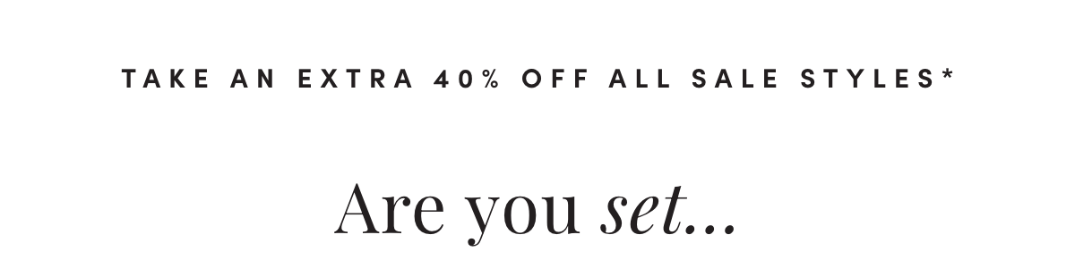Take an Extra 40% Off All Sale Styles* | Are you set for summer?