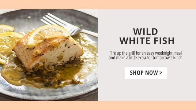 Wild White Fish - Fire up the grill for an easy weeknight meal and make a little extra for tomorrow’s lunch.