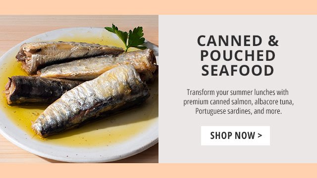Canned & Pouched Seafood - Transform your summer lunches with premium canned salmon, albacore tuna, Portuguese sardines, and more.