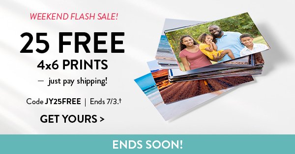 Weekend Flash Sale! | 25 Free 4x6 Prints - just pay shipping! | Code JY25FREE | Ends 7/3.* | Get Yours> | ENDS SOON!