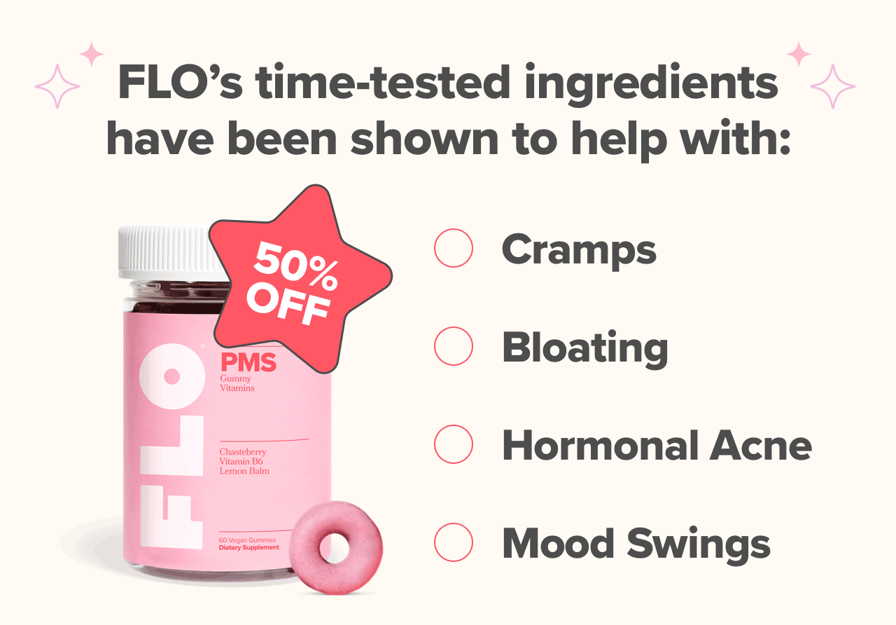 NOW 50% OFF - FLO's time-tested ingredients have been shown to help with cramps, bloating, hormonal acne, and mood swings