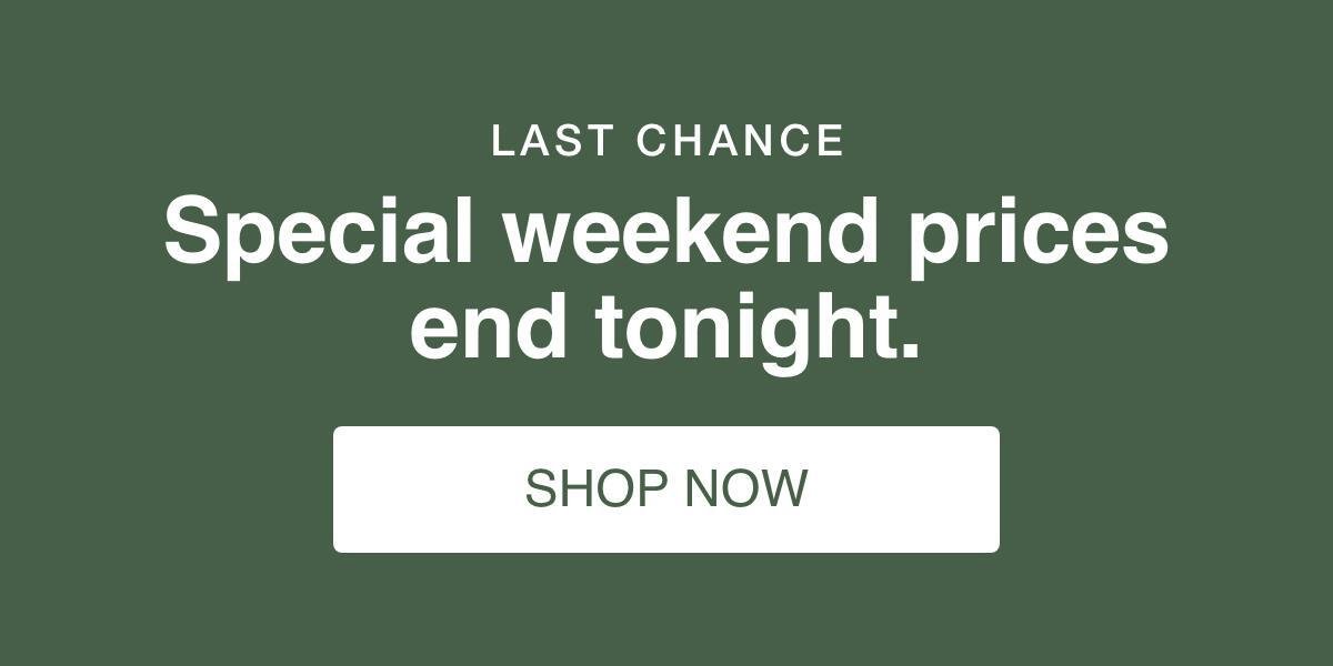 Last Chance | Special Weekend Prices End Tonight
