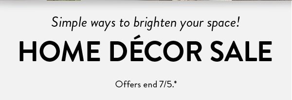 Simple ways to brighten your space! | Home Décor Sale | Offers end 7/5.*