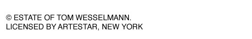 (c) Estate of Tom Wesselmann. Licensed by Artestar, New York.