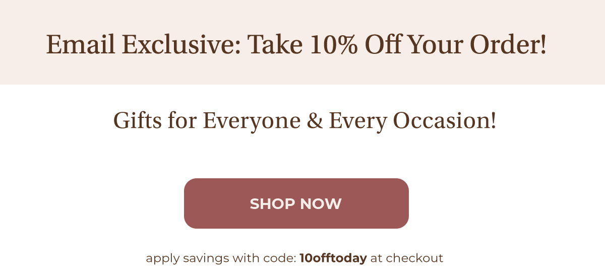 Take 10% Off Your Order Today! Shop Now »