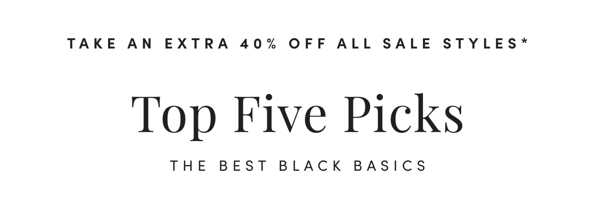 Take an Extra 40% Off All Sale Styles* | Top Five Picks | The Best Black Basics