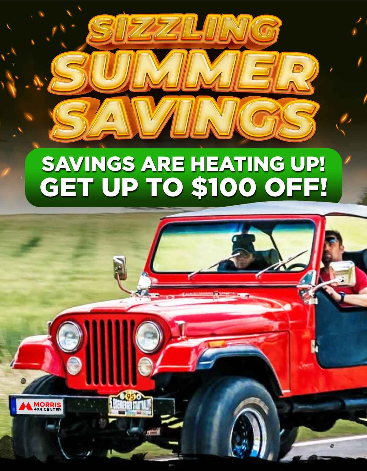 SIZZLING SUMMER SAVINGS Savings Are Heating Up! Get Up To $100 Off!