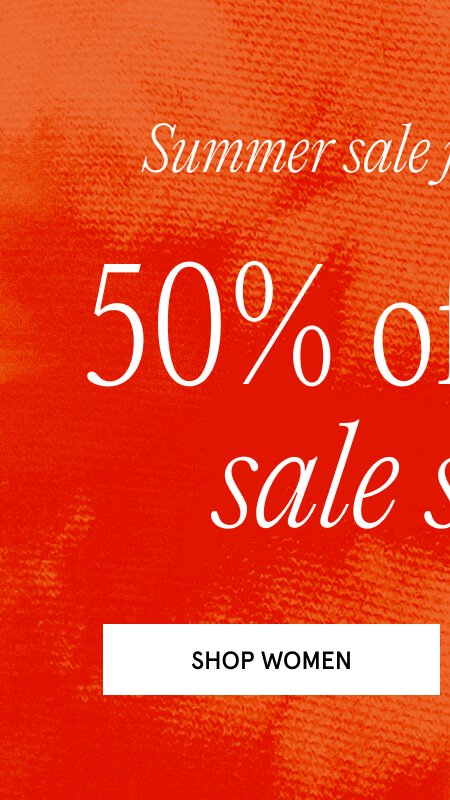 Summer sale just got better! 50% off ALL sale styles. SHOP WOMEN