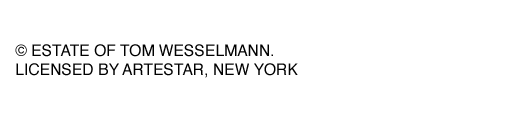 © ESTATE OF TOM WESSELMANN. LICENSED BY ARTESTAR, NEW YORK