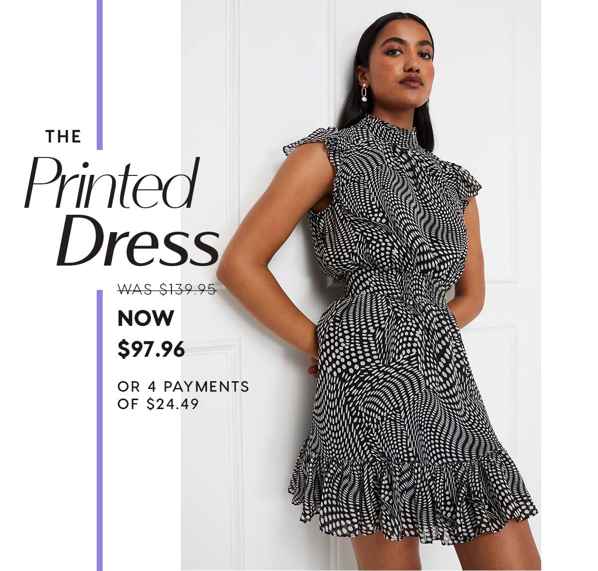 The Printed Dress. WAS $139.95 NOW  $97.96 or 4 payments of $24.49
