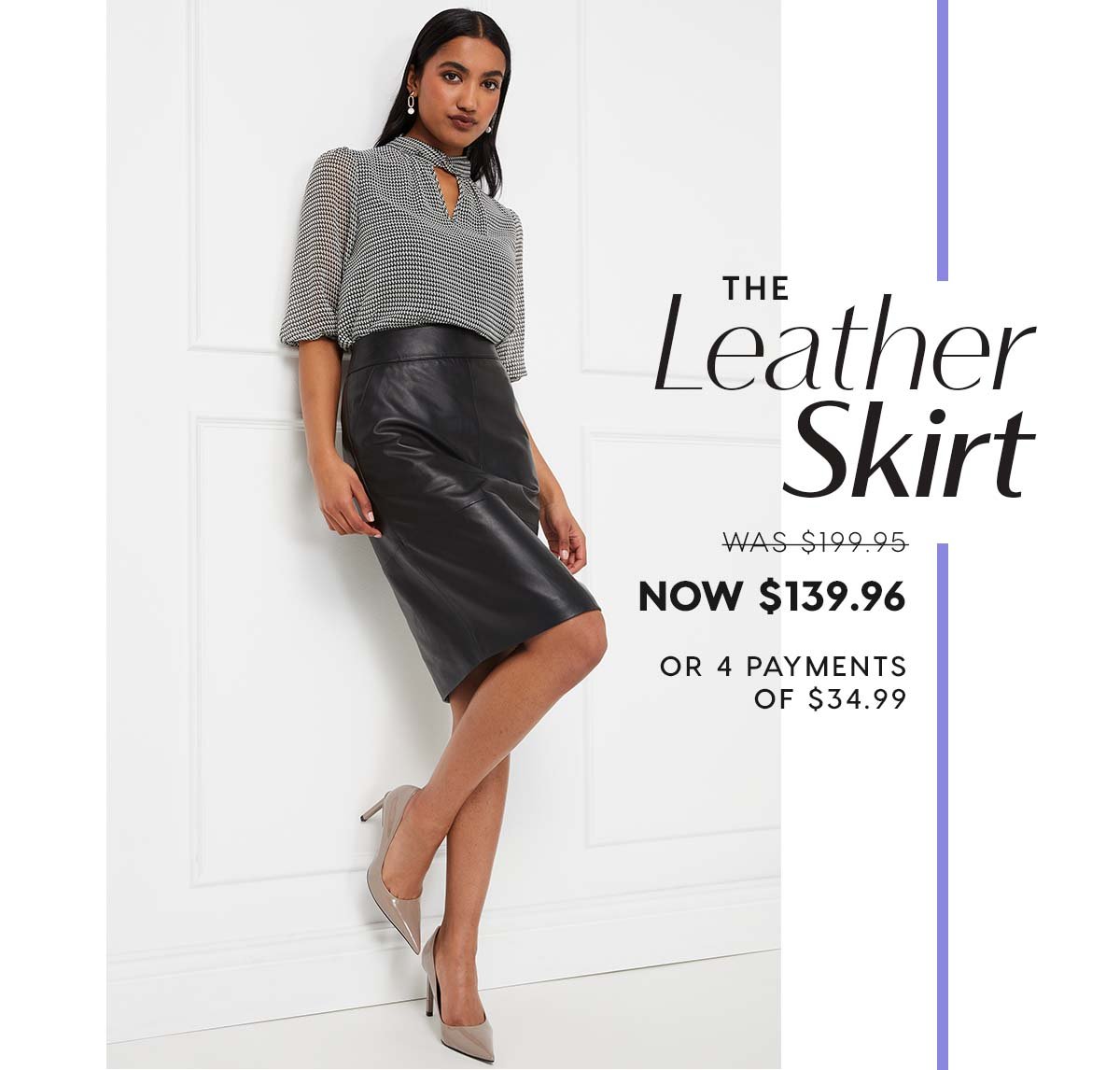 The Leather Skirt. WAS $199.95 NOW $139.96  or 4 payments of $34.99