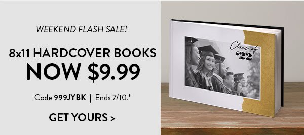 Weekend Flash Sale! |8x11 Hardcover Books Now $9.99 | Code 999JYBK | Ends 7/10.* | Get Yours>