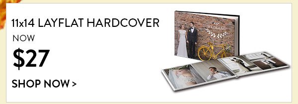 11x14 Layflat Hardcover | Now $27 | Shop Now>
