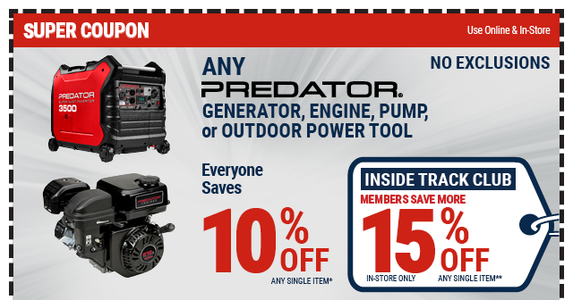 Everyone Saves 10% off any PREDATOR Generator, Engine, Pump or Outdoor Power Tool - Inside Track Members Save 15%